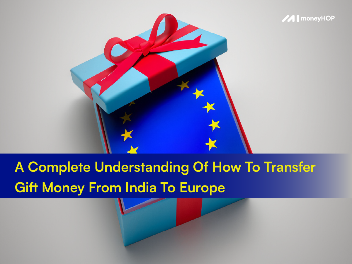 A Complete Understanding of How to Transfer Gift Money from India to Europe