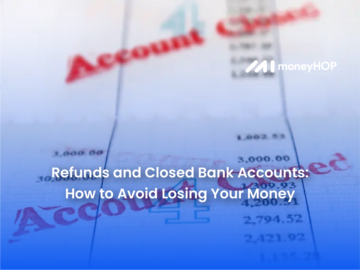 Refunds And Closed Bank Accounts: How To Avoid Losing Your Money