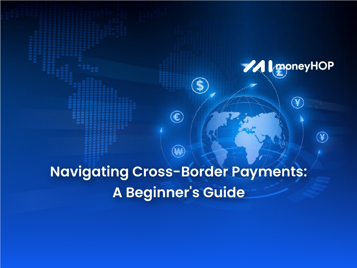 Navigating Cross-Border Payments: A Beginner’s Guide