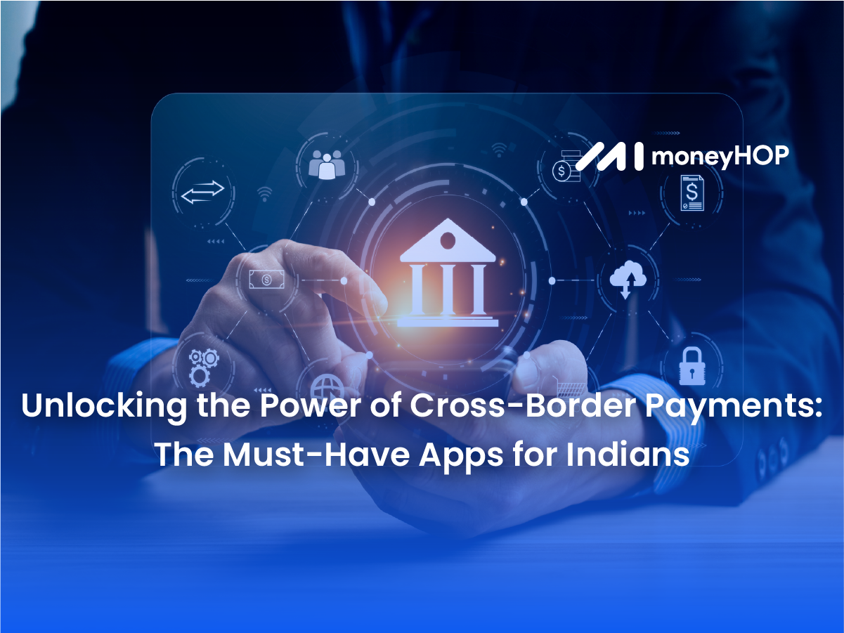 Unlocking the Power of Cross-Border Payments: The Must-Have Apps for Indians