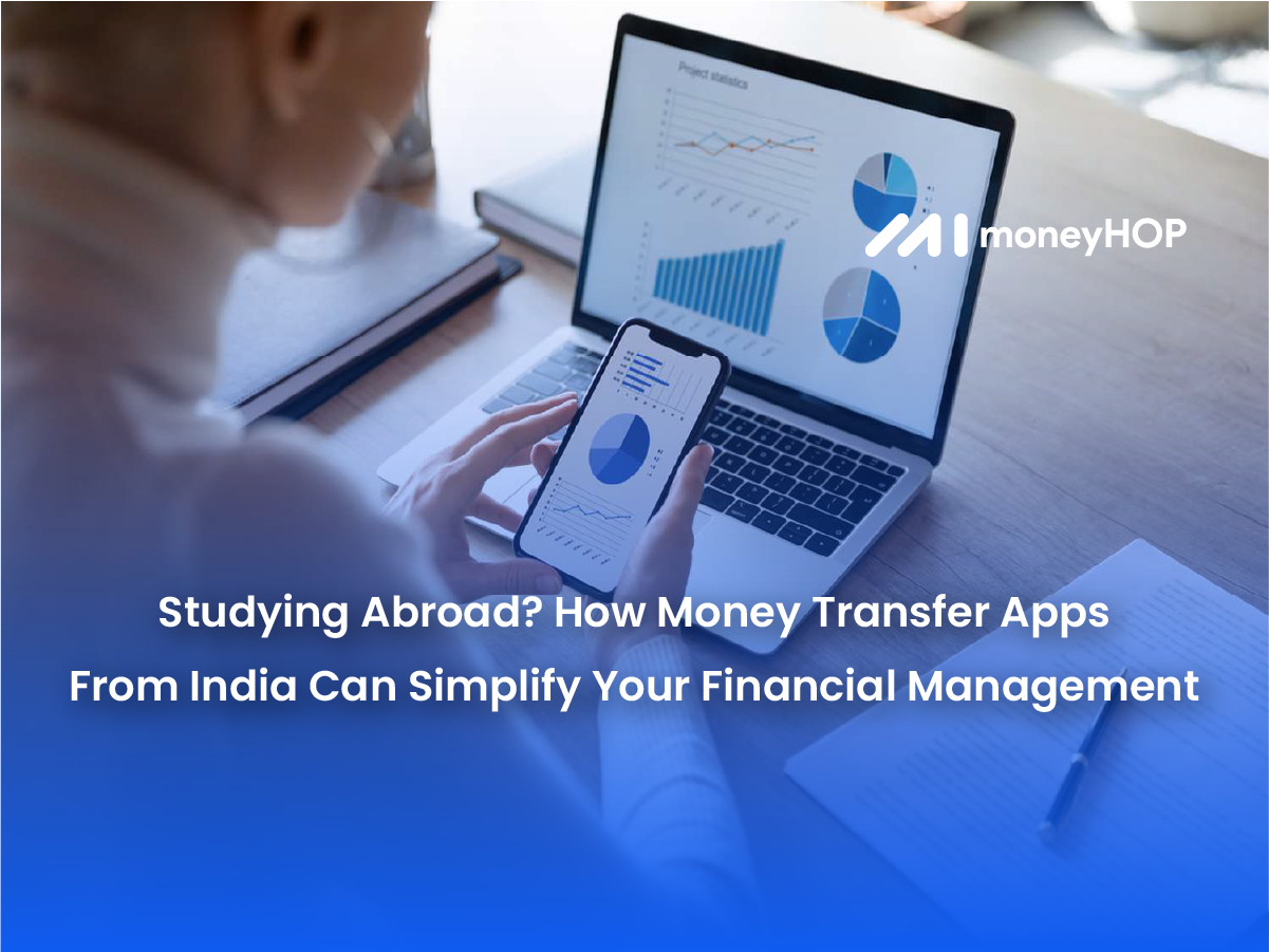 Studying Abroad? How Money Transfer Apps From India Can Simplify Your Financial Management